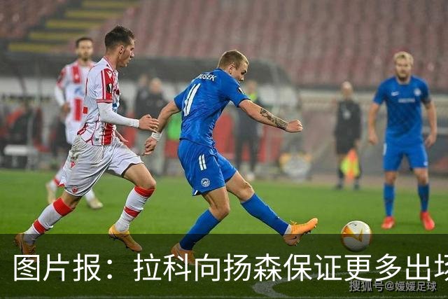 图片报：拉科向扬森保证更多出场时间，拜仁将获得600万欧转会费