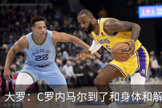 大罗：C罗内马尔到了和身体和解的阶段，身体最终会替你做出决定