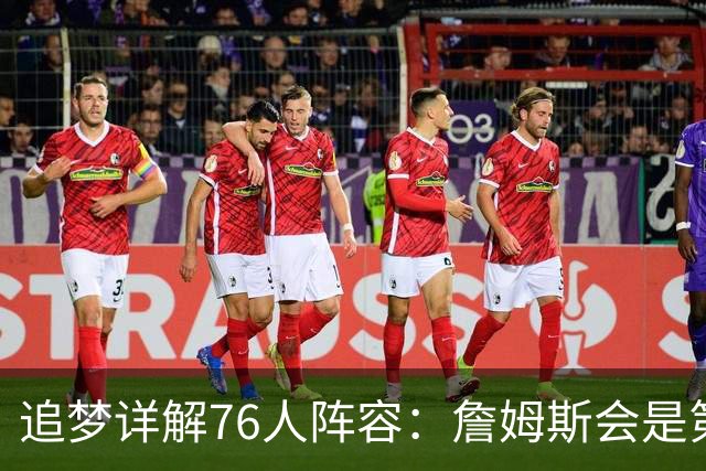追梦详解76人阵容：詹姆斯会是第一控球选择 埃奇库姆利益损失最大