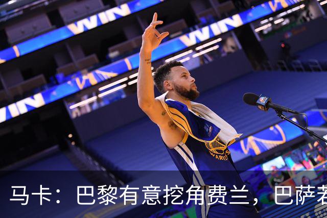 马卡：巴黎有意挖角费兰，巴萨若遇合理报价愿意放人